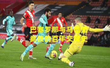 巴塞罗那与马德里竞技的百年交锋史