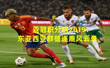 亚冠积分榜2019：东亚西亚群雄逐鹿风云录